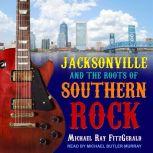 Jacksonville and the Roots of Southern Rock, Michael Ray FitzGerald