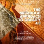 The Metabolic Approach to Obesity 4.0..., Scott J. Barnard