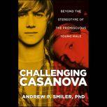 Challenging Casanova Beyond the Stereotype of the Promiscuous Young Male, Andrew P. Smiler