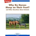 Why Do Horses Sleep on Their Feet? and Other Questions About Animals, Highlights for Children