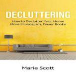 Decluttering How to Declutter Your Home More Minimalism, Fewer Books, Marie Scott