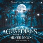 Guardians Beneath the Silver Moon  A..., Francis Addington