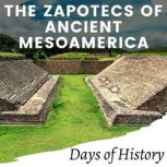 The Zapotecs of Ancient Mesoamerica, Days of History