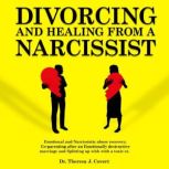 Divorcing and Healing From a Narcissi..., Dr. Theresa J. Covert