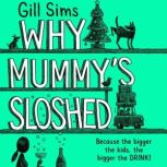 Why Mummys Sloshed The Bigger the Kids, the Bigger the Drink, Gill Sims