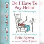 Do I Have to Say Hello? Aunt Delia's Manners Quiz for Kids and Their Grown-ups, Delia Ephron