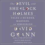 The Devil and Sherlock Holmes Tales of Murder, Madness, and Obsession, David Grann