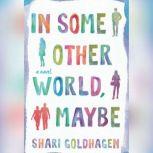 In Some Other World, Maybe, Shari Goldhagen