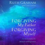 Forgiving My Father, Forgiving Myself..., Ruth Graham