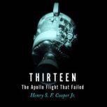 Thirteen The Apollo Flight That Failed, Henry S. F. Cooper Jr.