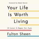 Your Life is Worth Living 50 Lessons to Deepen Your Faith, Fulton Sheen