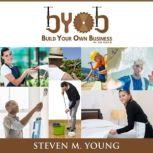 BYOB: Build Your Own Business in 30 Days A Step-By-Step Guide to Starting Your Own Service-Based Business, Steven M. Young