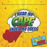 I Wear My Cape Under My Dress, Stacey  Rocha