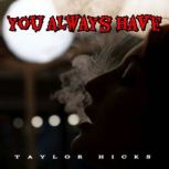 You Always Have, Taylor Hicks