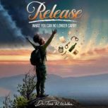 Release What You Can No Longer Carry, Dr. Tina R Walker