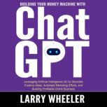 Building Your Money Machine with Chat..., Larry Wheeler