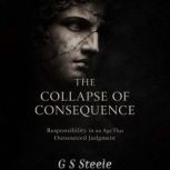 The Collapse of Consequence, G S Steele