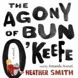 The Agony of Bun OKeefe, Heather Smith