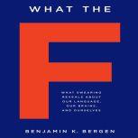 What the F What Swearing Reveals About Our Language, Our Brains, and Ourselves, Benjamin K. Bergen