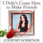 I Didnt Come Here to Make Friends, Courtney Robertson