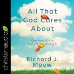 All That God Cares About, Richard J. Mouw