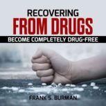 Recovering from Drugs: Become Completely Drug-Free, Frank S. Burnman