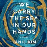We Carry the Sea in Our Hands, Janie Kim