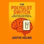 The Polyglot Switch Unlocking Your B..., Justin Helms