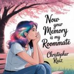 Now your memory is my roommate, Christopher Ruiz