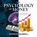 The Psychology of Money  How Mindset..., Vernon Seawell