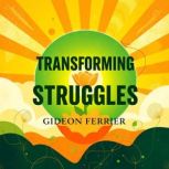 Transforming Struggles Secrets to Th..., Gideon Ferrier