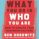 What You Do Is Who You Are How to Create Your Business Culture, Ben Horowitz