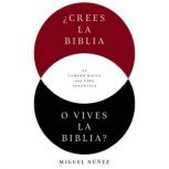 Crees la Biblia o vives la Biblia?, Miguel Nunez Dr.