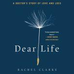 Dear Life, DEAR LIFE Rachel Clarke