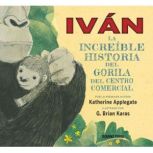 Ivan La increible historia del Goril..., Katherine Applegate