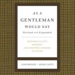 As a Gentleman Would Say Revised and Expanded Responses to Life's Important (and Sometimes Awkward) Situations, John Bridges