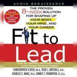 Fit to Lead The Proven 8-Week Solution for Shaping Up Your Body, Your Mind, and Your Career, Christopher P. Neck