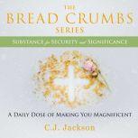 The Breadcrumbs Series - Substance for Security and Significance, C.J. Jackson