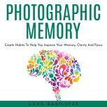 PHOTOGRAPHIC MEMORY Create Habits To..., Luke Basilicat