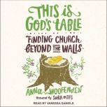 This Is God's Table Finding Church Beyond the Walls, Anna Woofenden
