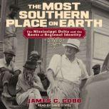 The Most Southern Place on Earth The Mississippi Delta and the Roots of Regional Identity, James C. Cobb