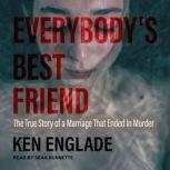 Everybody's Best Friend The True Story of a Marriage That Ended In Murder, Ken Englade