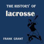 The History of Lacrosse , Frank Grant