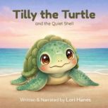 Tilly the Turtle and the Quiet Shell, Lori Hanes