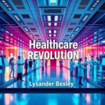 Healthcare Revolution Secrets for Em..., Lysander Bexley