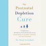 The Postnatal Depletion Cure A Complete Guide to Rebuilding Your Health and Reclaiming Your Energy for Mothers of Newborns, Toddlers, and Young Children, Oscar Serrallach