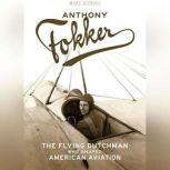 Anthony Fokker The Flying Dutchman Who Shaped American Aviation, Marc Dierikx