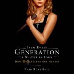 Into Every Generation a Slayer Is Born How Buffy Staked Our Hearts, Evan Ross Katz