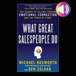 What Great Salespeople Do: The Science of Selling Through Emotional Connection and the Power of Story, Michael T. Bosworth