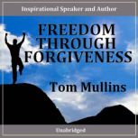 Freedom Through Forgiveness, Tom Mullins